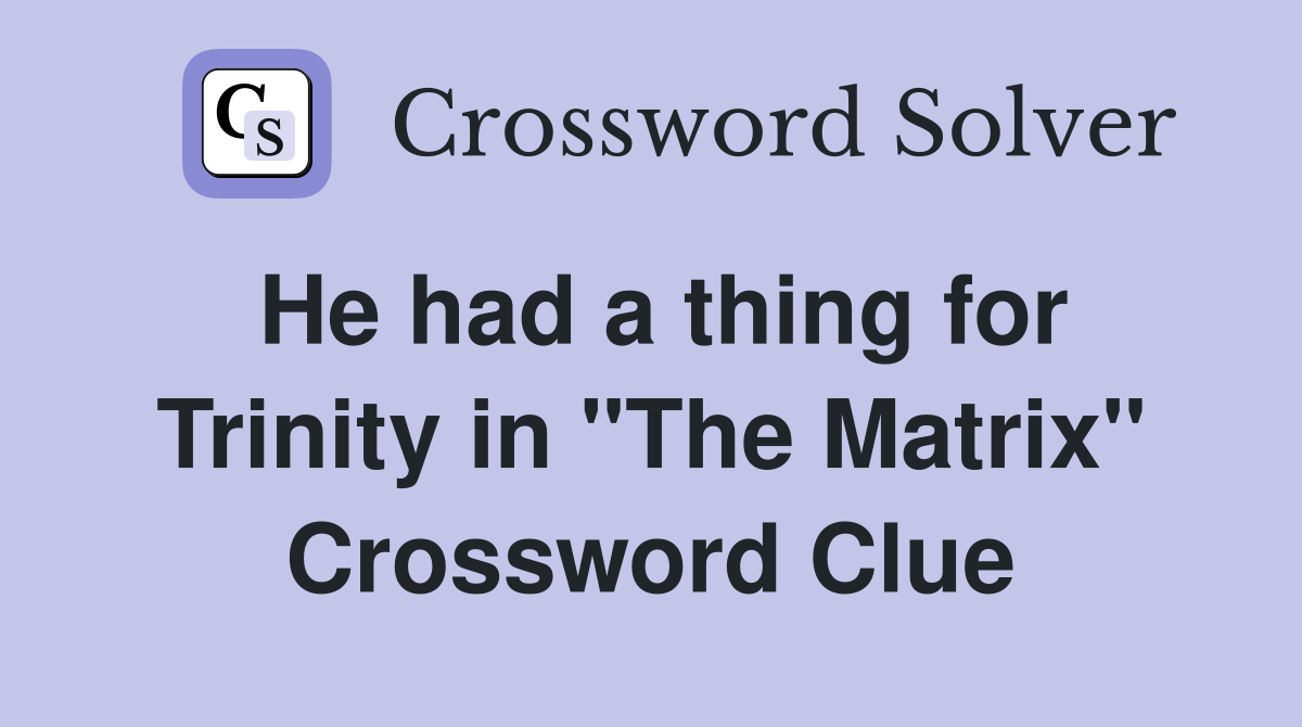 He had a thing for Trinity in "The Matrix" Crossword Clue