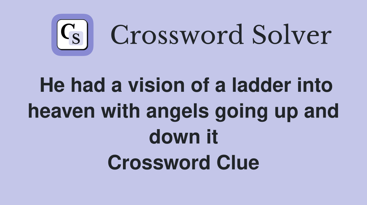 He had a vision of a ladder into heaven with angels going up and down it Crossword Clue