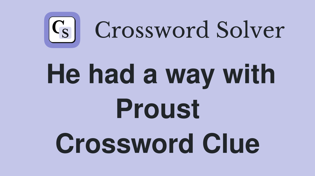 He had a way with Proust Crossword Clue