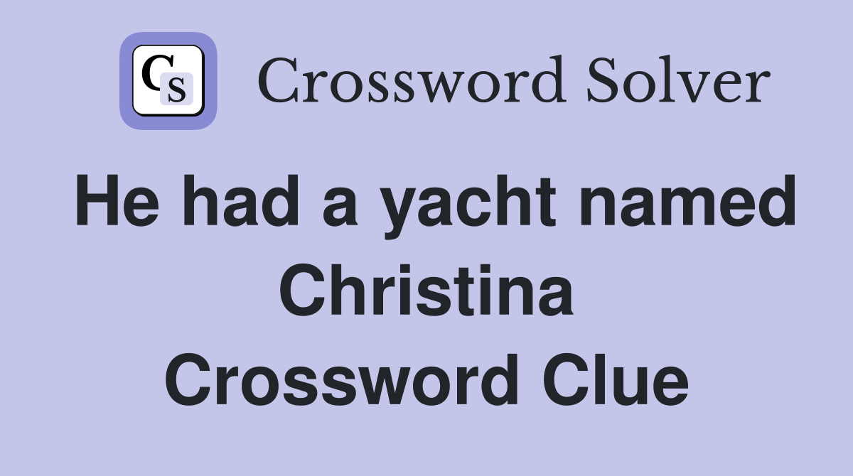 He had a yacht named Christina Crossword Clue