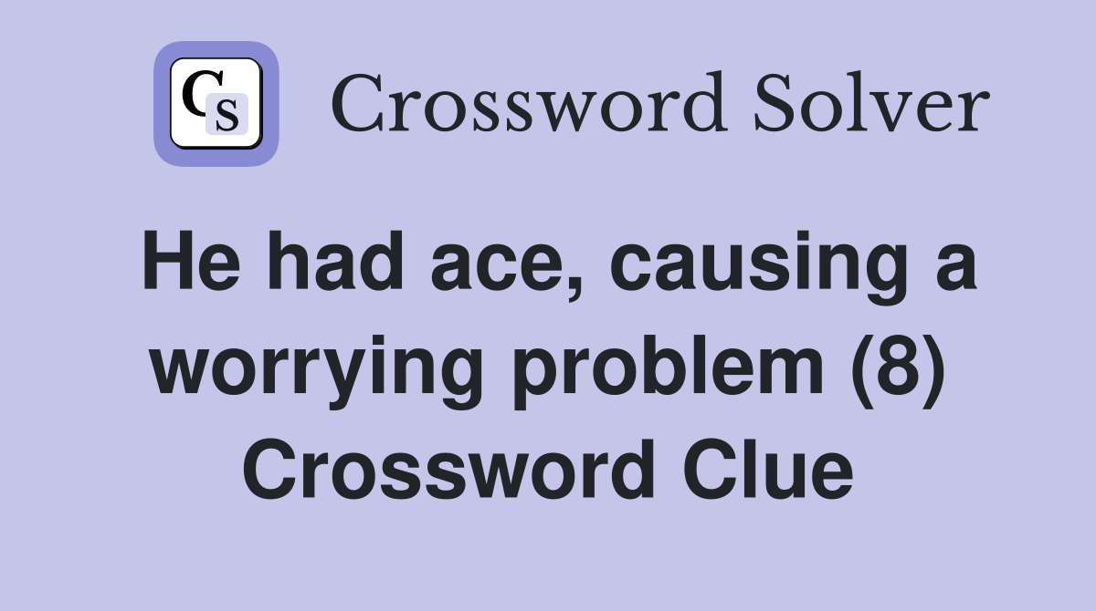 He had ace, causing a worrying problem (8) Crossword Clue