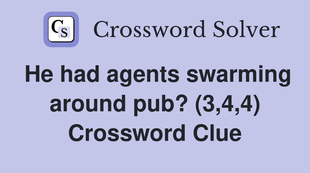 He had agents swarming around pub? (3,4,4) Crossword Clue