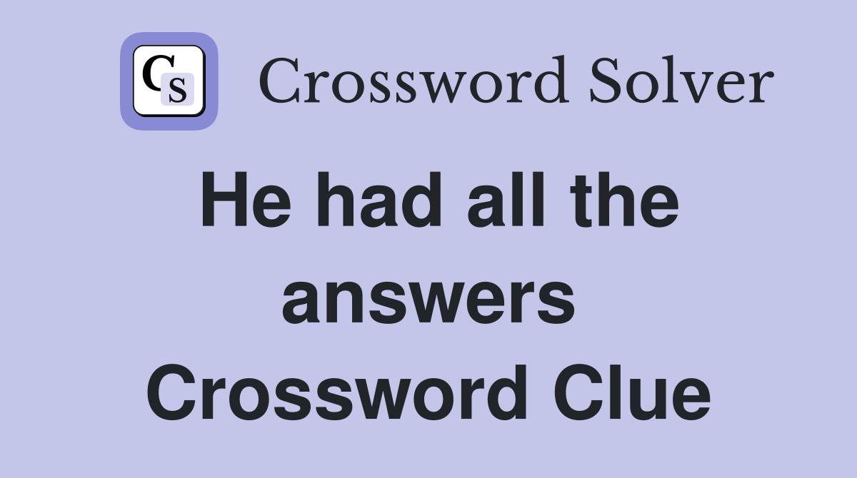 He had all the answers Crossword Clue