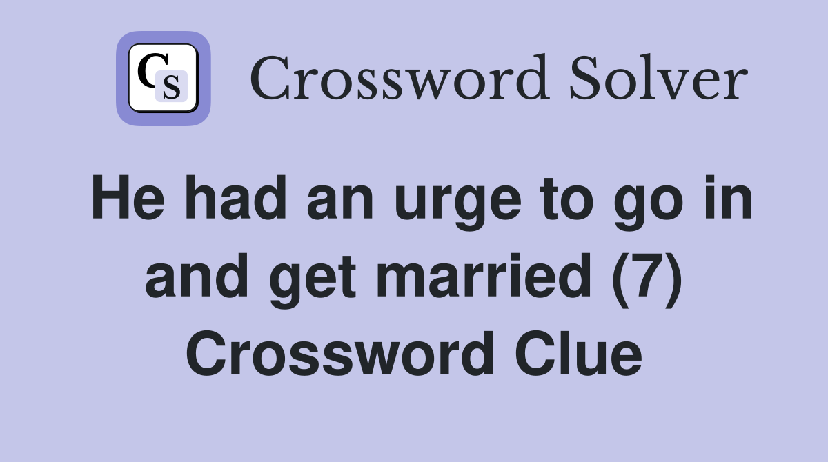 He had an urge to go in and get married (7) Crossword Clue
