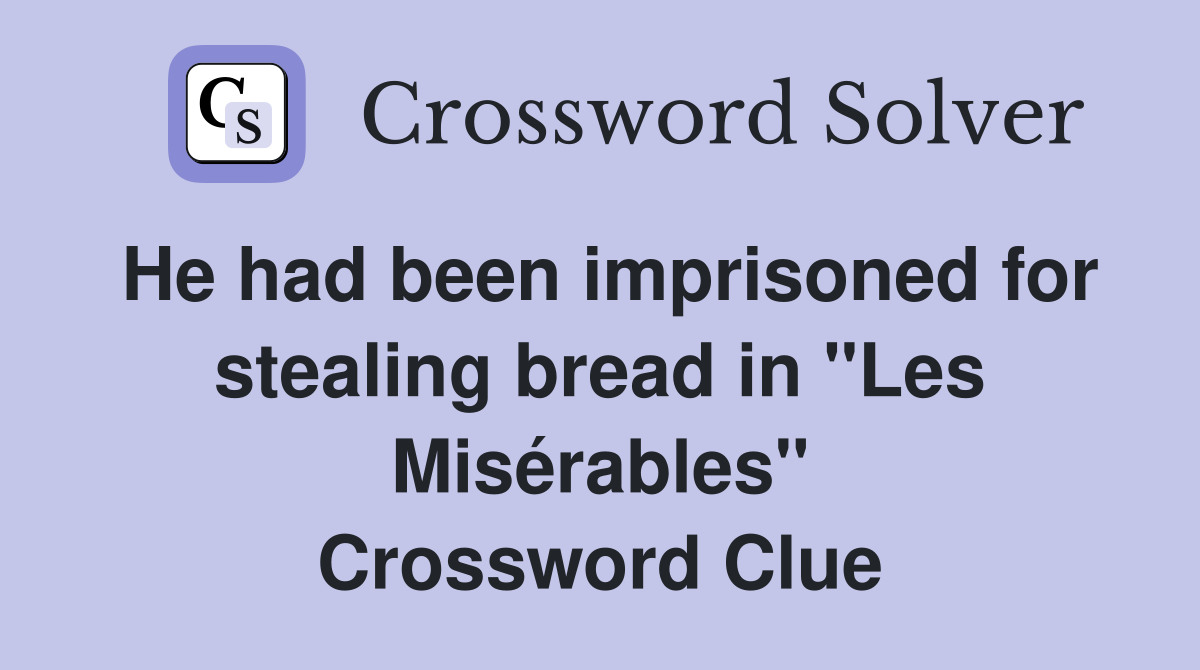 He had been imprisoned for stealing bread in "Les Misérables" Crossword Clue