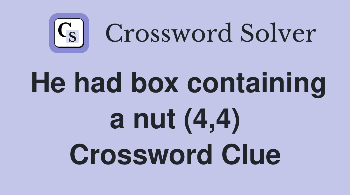 He had box containing a nut (4,4) Crossword Clue