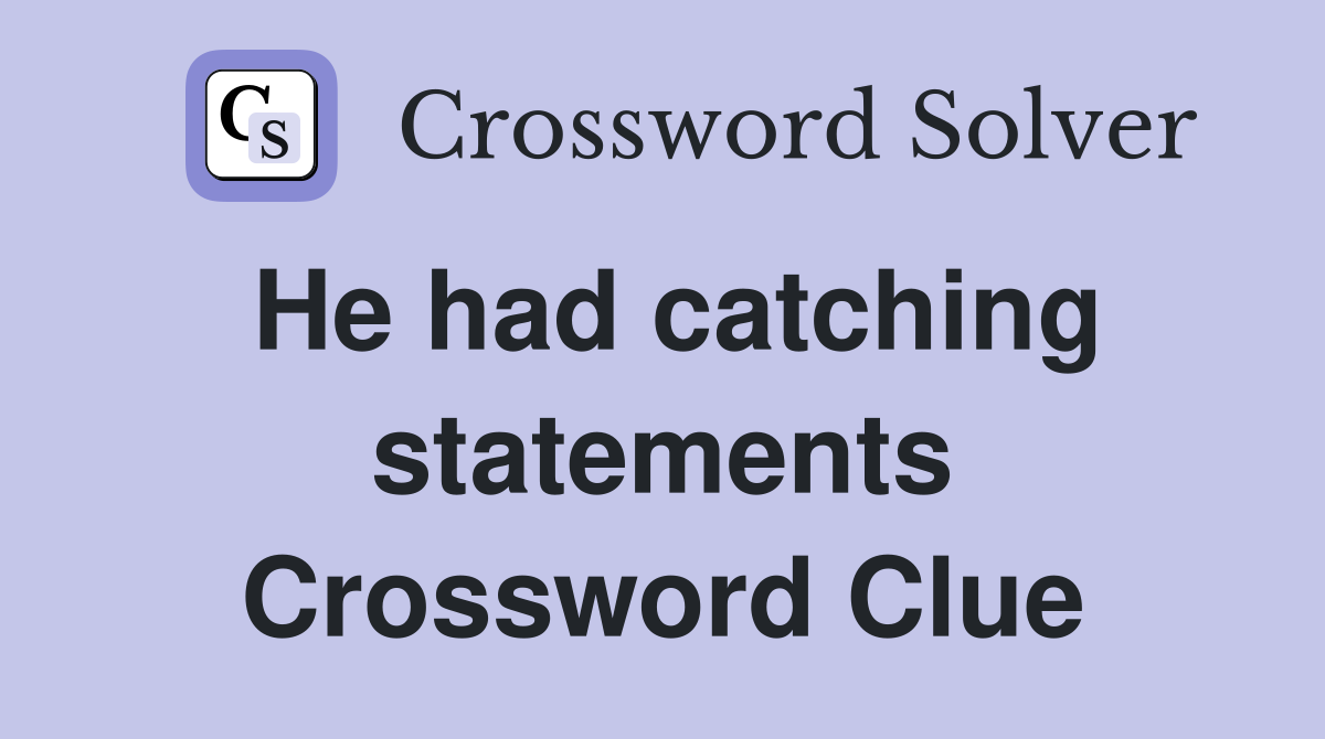 He had catching statements Crossword Clue