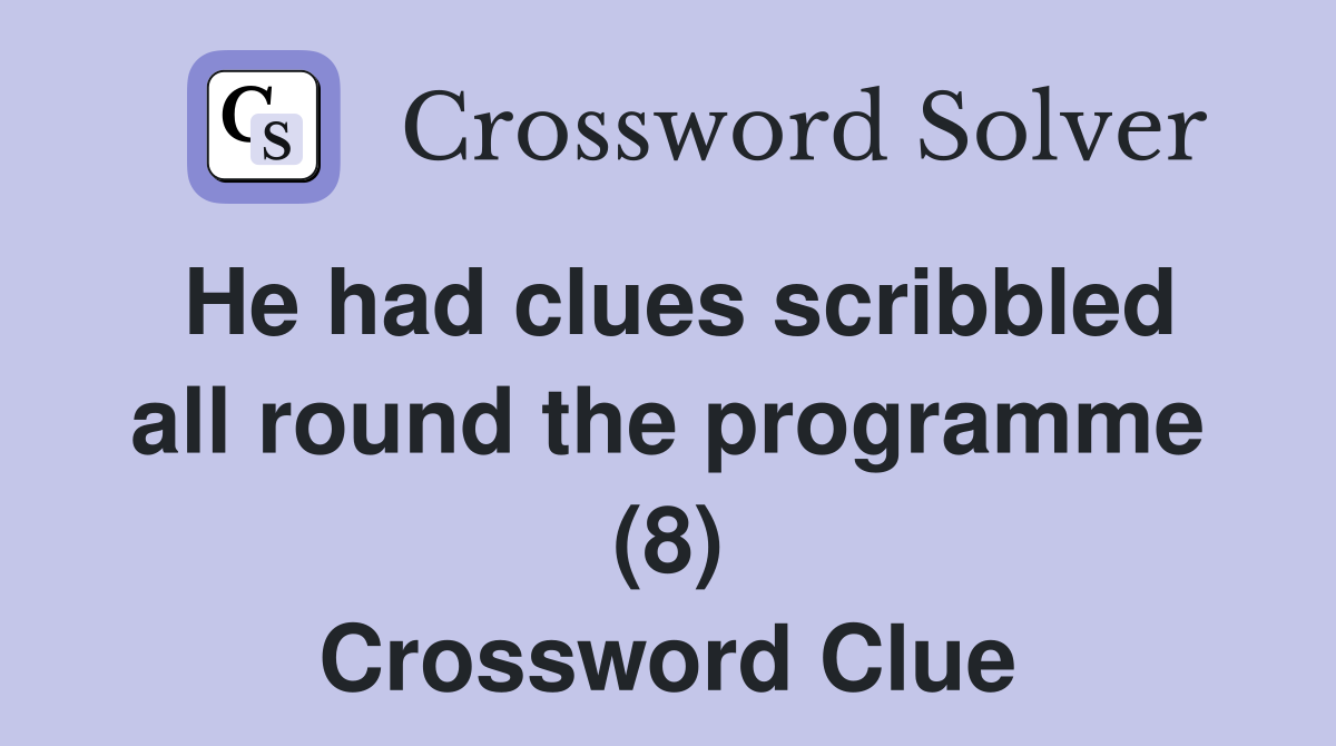 He had clues scribbled all round the programme (8) Crossword Clue