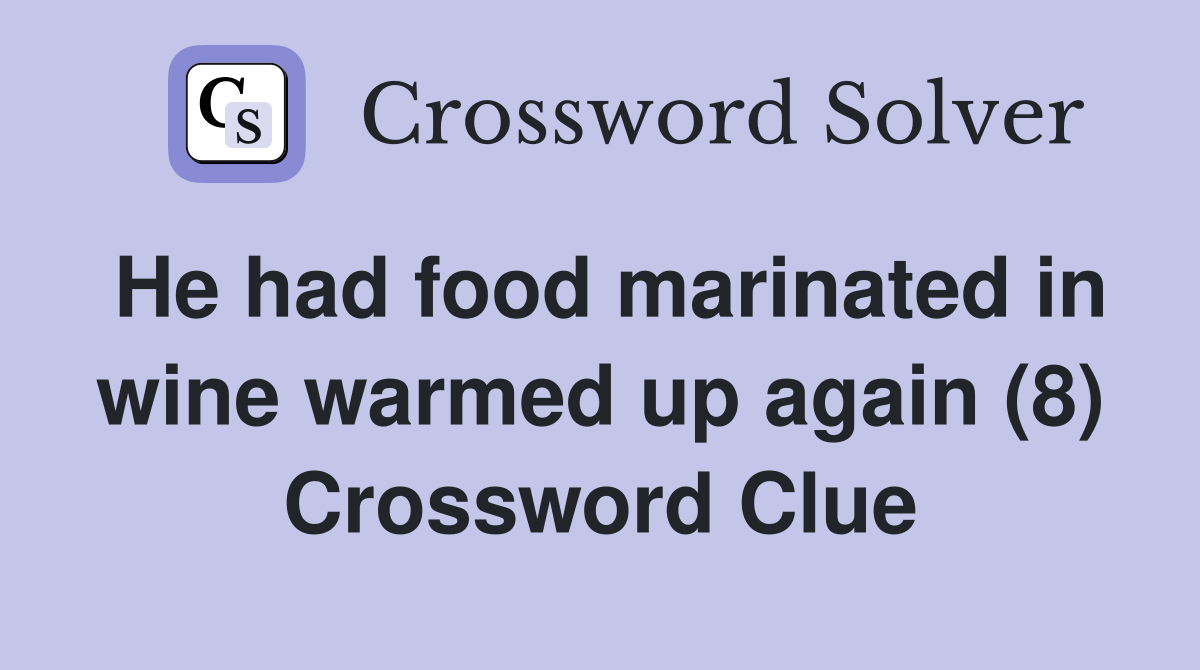 He had food marinated in wine warmed up again (8) Crossword Clue