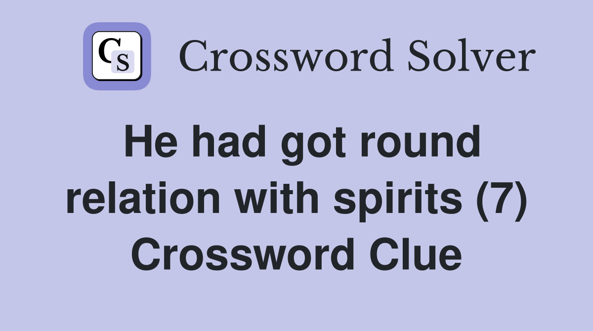 He had got round relation with spirits (7) Crossword Clue