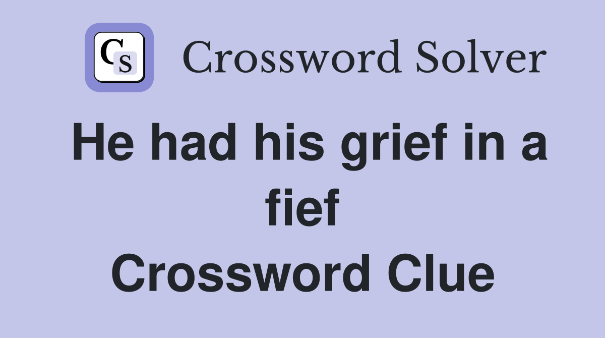 He had his grief in a fief Crossword Clue