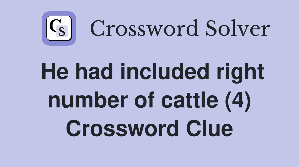 He had included right number of cattle (4) Crossword Clue