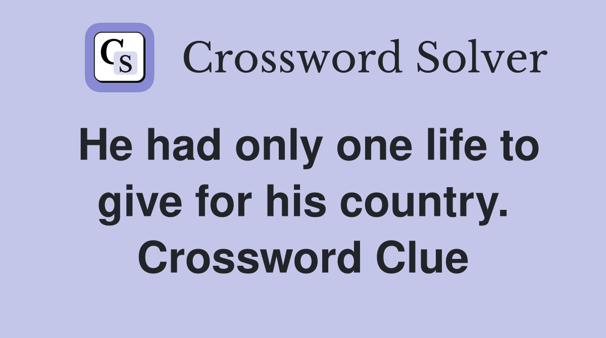 He had only one life to give for his country. Crossword Clue