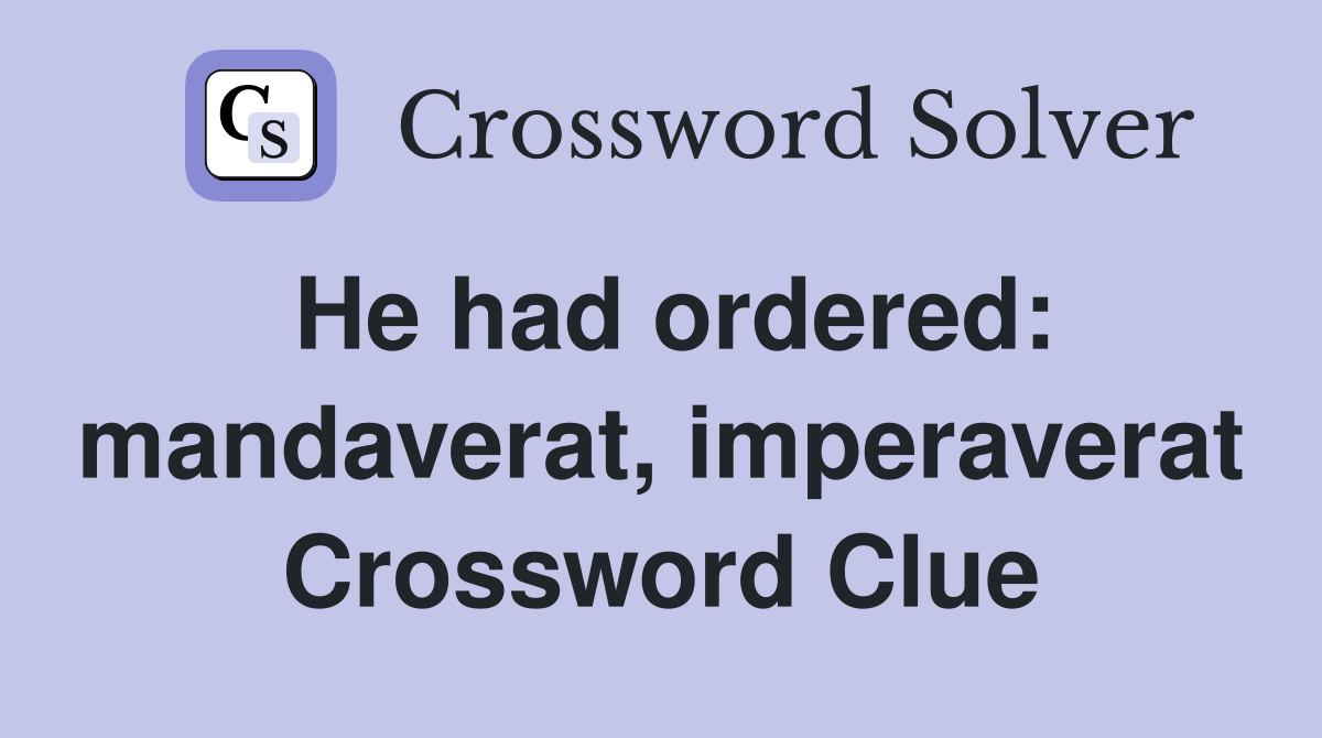 He had ordered: mandaverat, imperaverat Crossword Clue