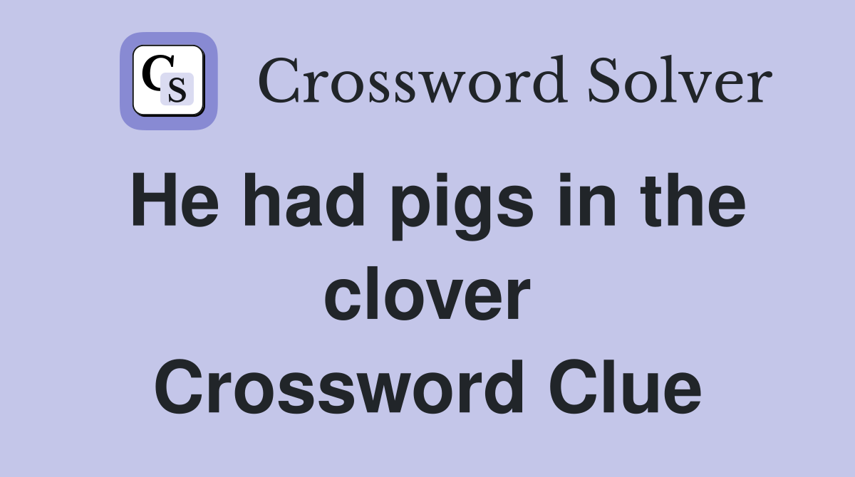 He had pigs in the clover Crossword Clue