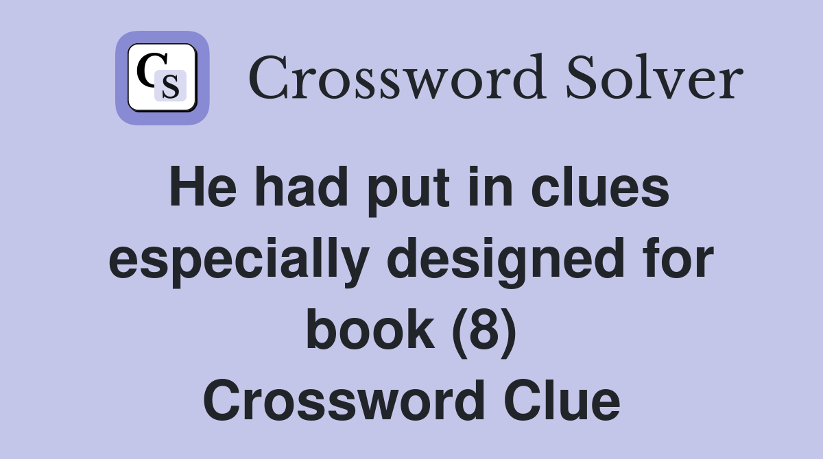 He had put in clues especially designed for book (8) Crossword Clue