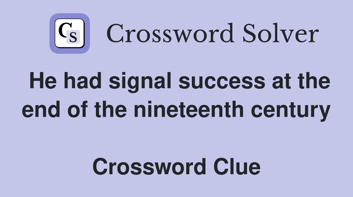 He had signal success at the end of the nineteenth century  Crossword Clue