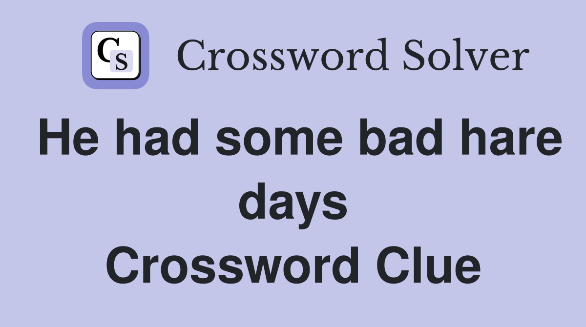 He had some bad hare days Crossword Clue