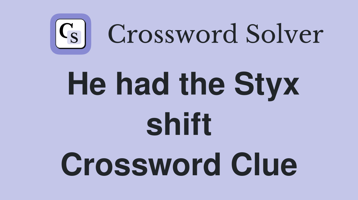 He had the Styx shift Crossword Clue