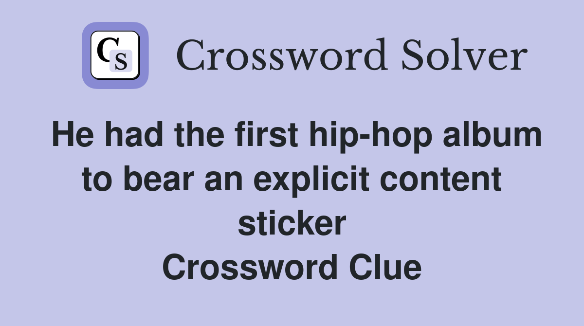 He had the first hip-hop album to bear an explicit content sticker Crossword Clue