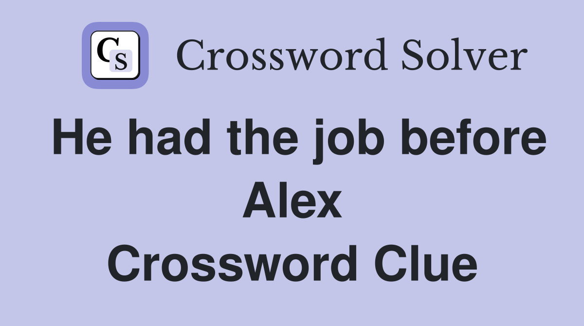 He had the job before Alex Crossword Clue