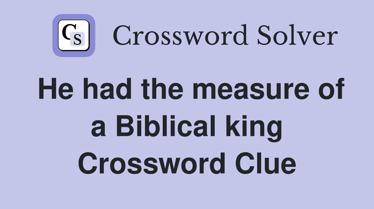 He had the measure of a Biblical king Crossword Clue