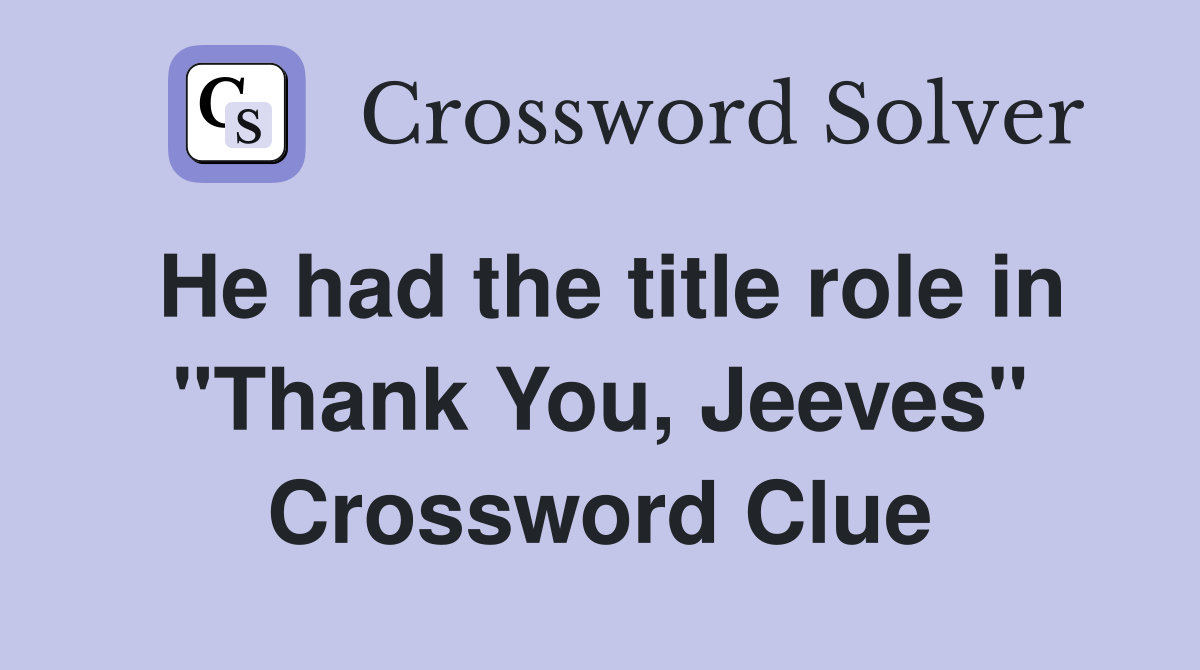 He had the title role in "Thank You, Jeeves" Crossword Clue