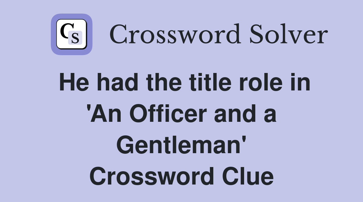 He had the title role in 'An Officer and a Gentleman' Crossword Clue