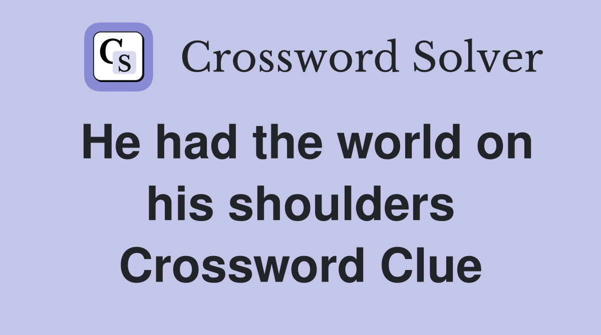 He had the world on his shoulders Crossword Clue