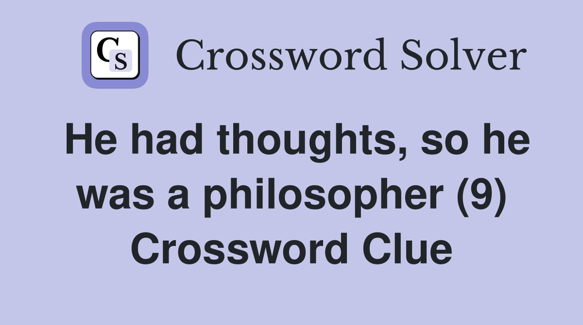 He had thoughts, so he was a philosopher (9) Crossword Clue