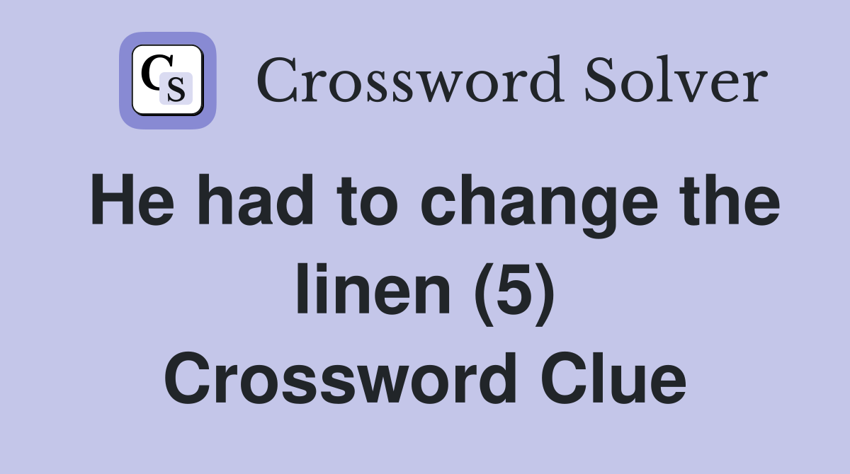 He had to change the linen (5) Crossword Clue