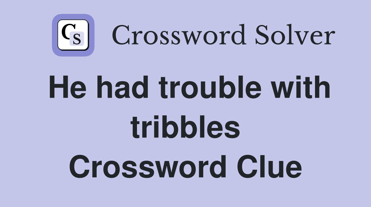 He had trouble with tribbles Crossword Clue