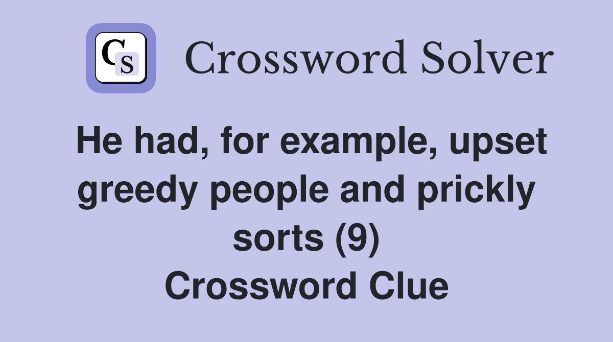 He had, for example, upset greedy people and prickly sorts (9) Crossword Clue