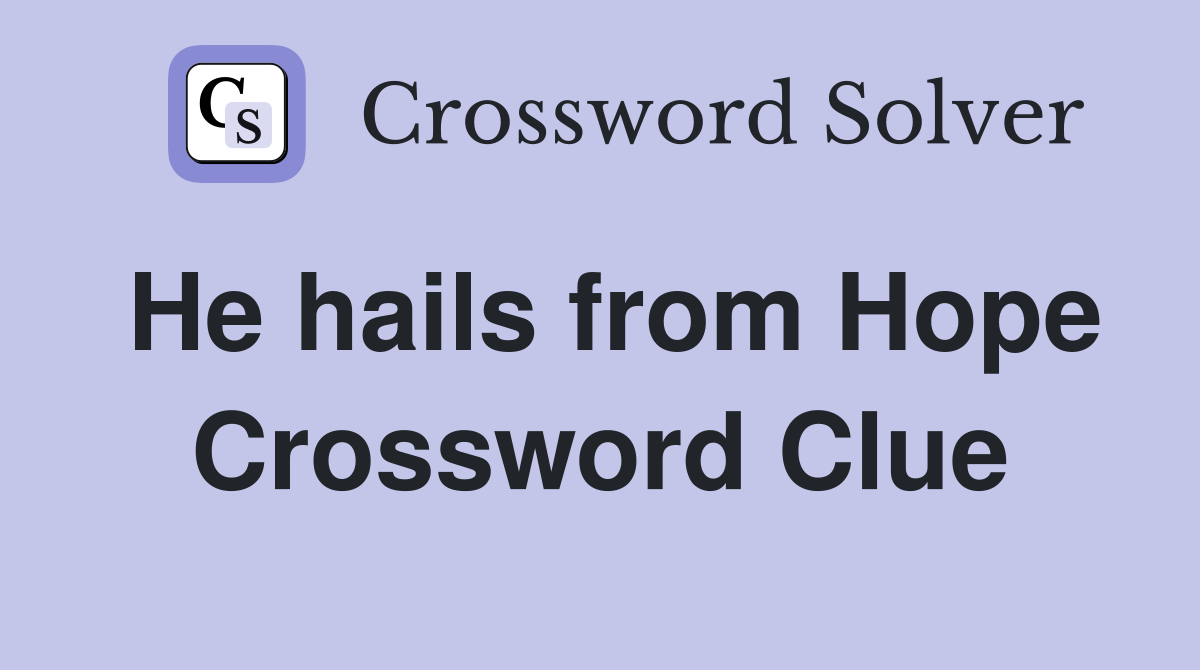 He hails from Hope Crossword Clue