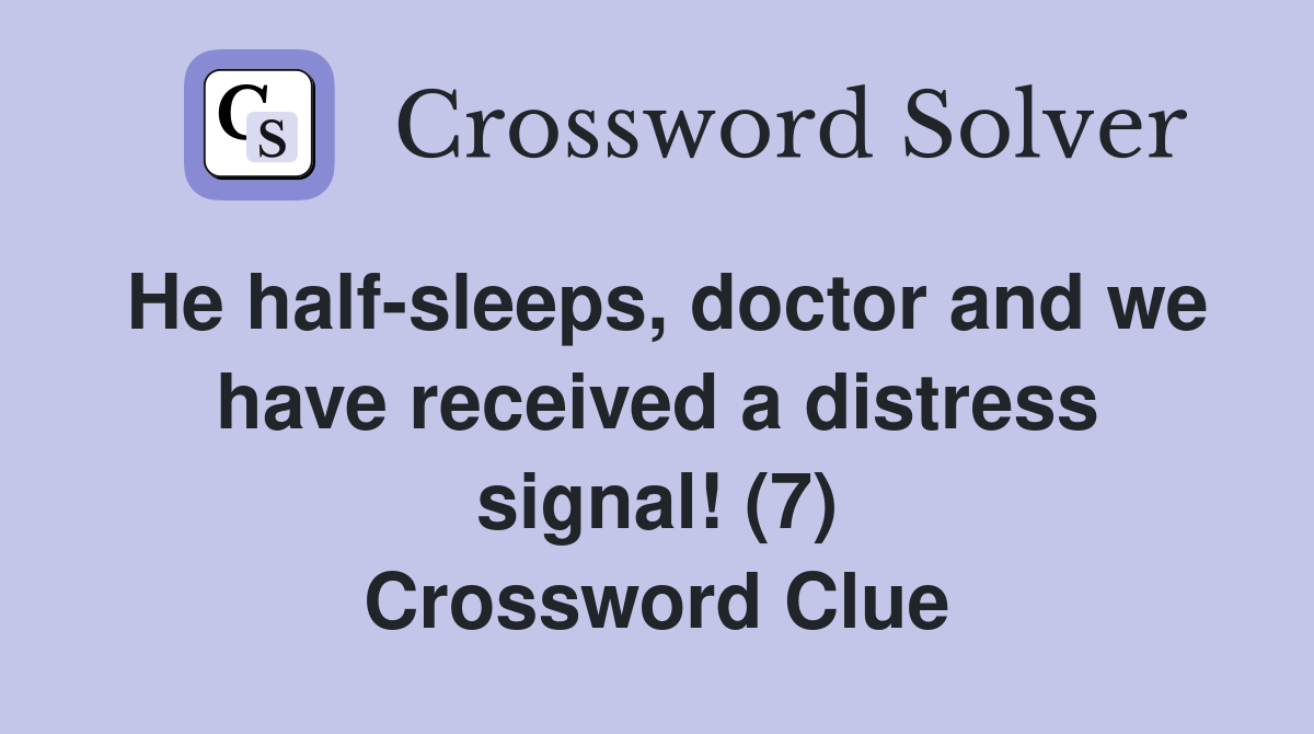 He half-sleeps, doctor and we have received a distress signal! (7) Crossword Clue