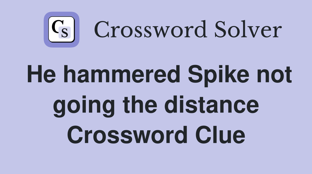He hammered Spike not going the distance Crossword Clue