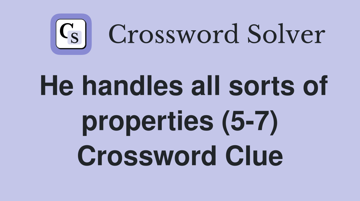He handles all sorts of properties (5-7) Crossword Clue