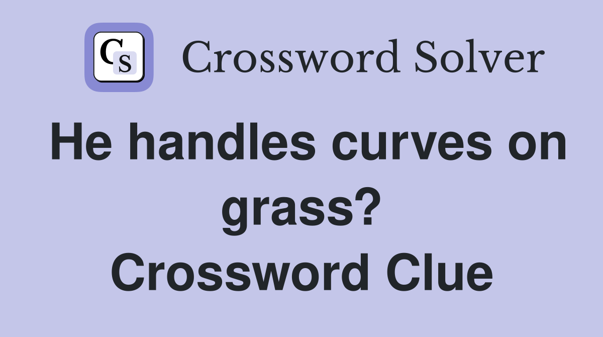 He handles curves on grass? Crossword Clue