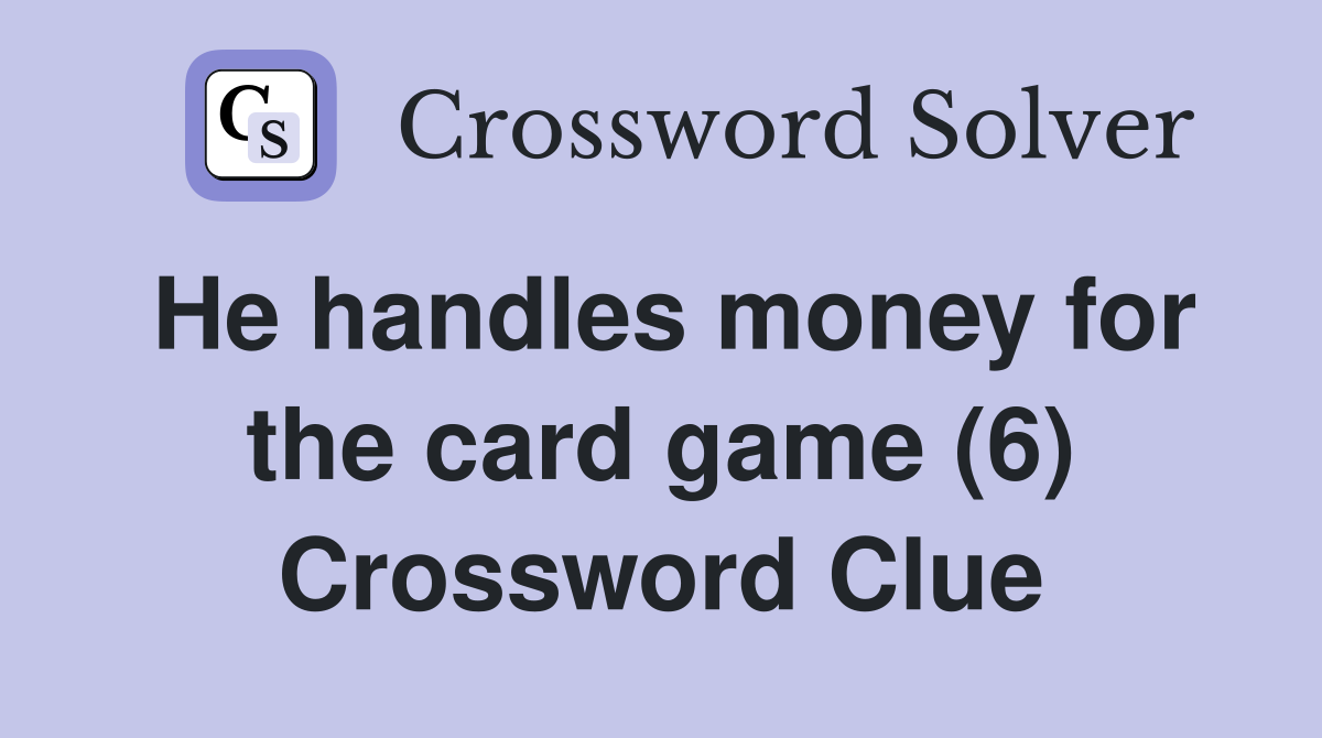 He handles money for the card game (6) Crossword Clue