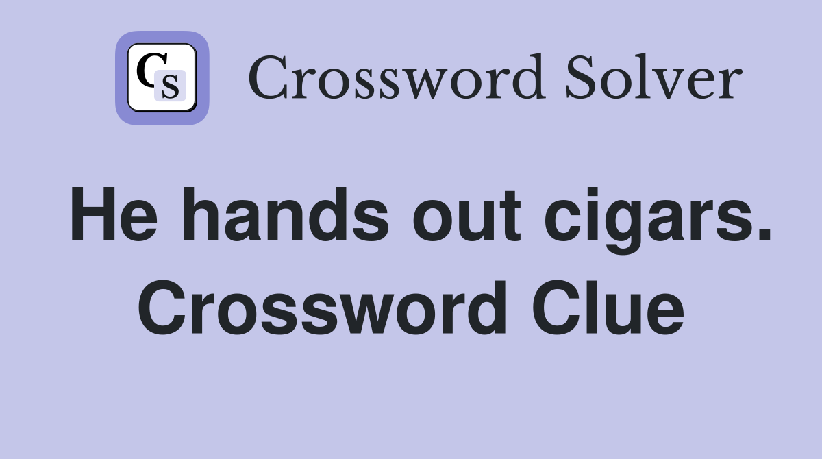 He hands out cigars. Crossword Clue