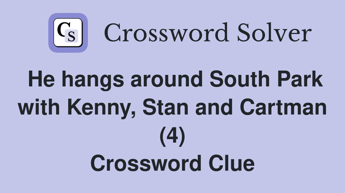 He hangs around South Park with Kenny, Stan and Cartman (4) Crossword Clue