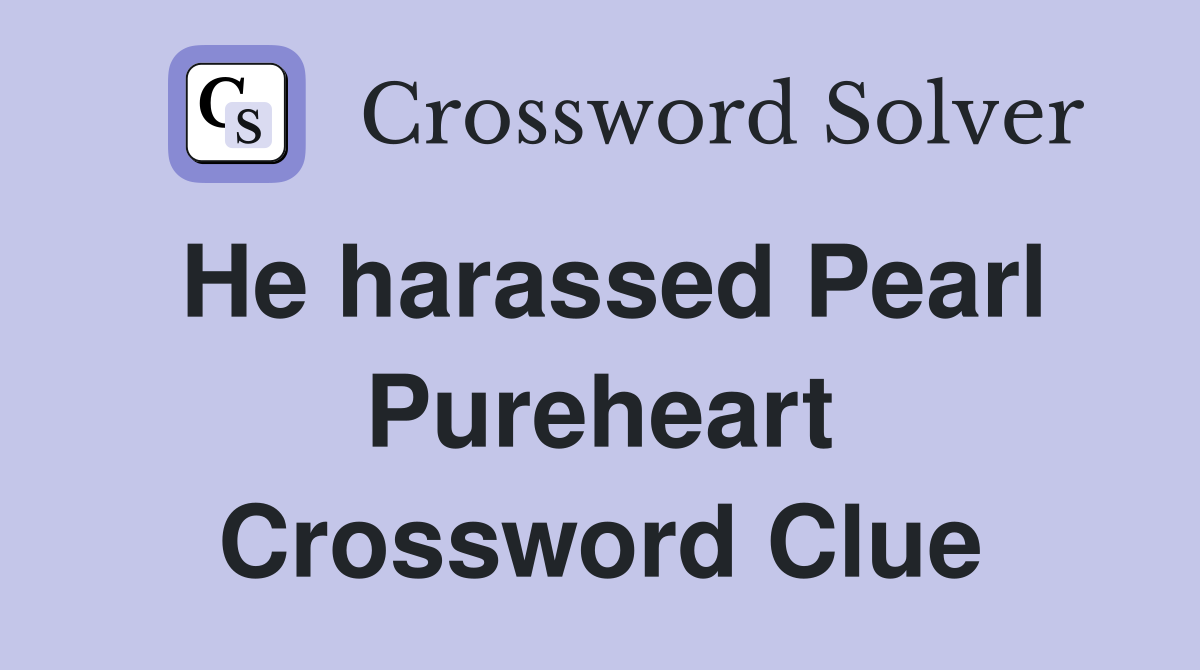 He harassed Pearl Pureheart Crossword Clue