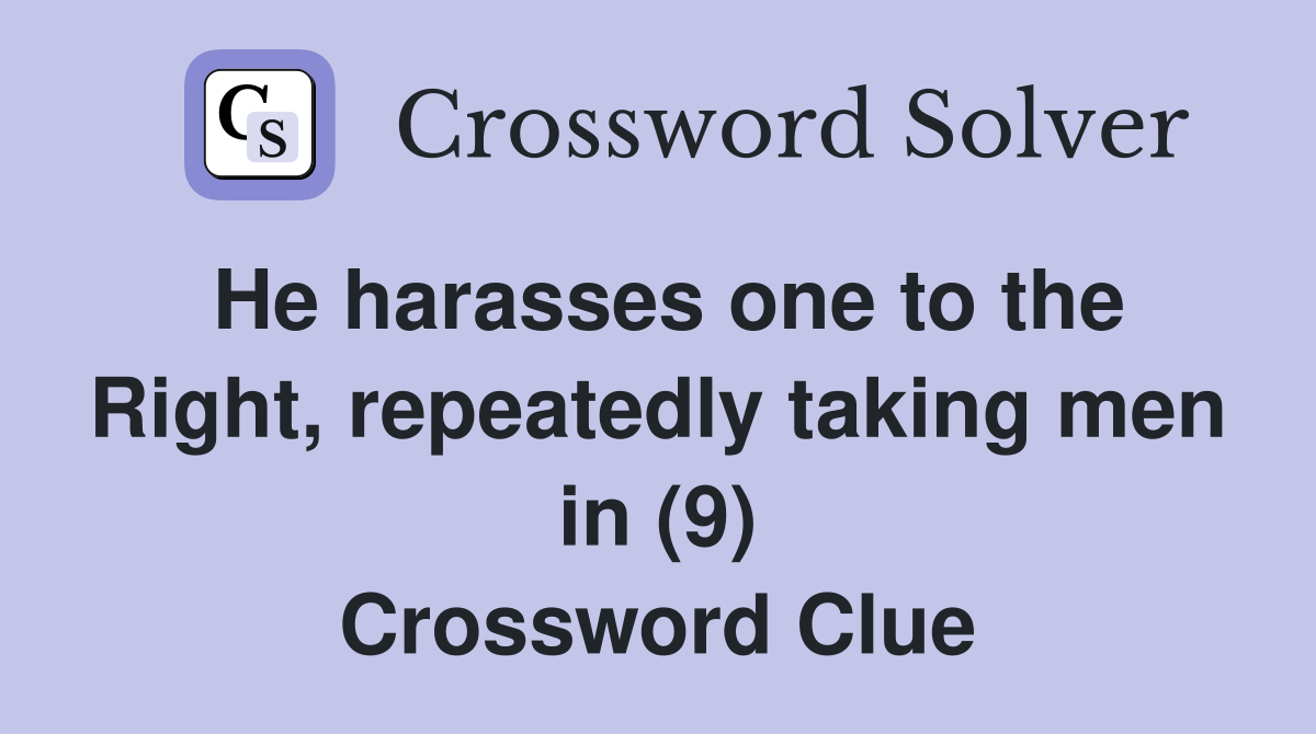 He harasses one to the Right, repeatedly taking men in (9) Crossword Clue
