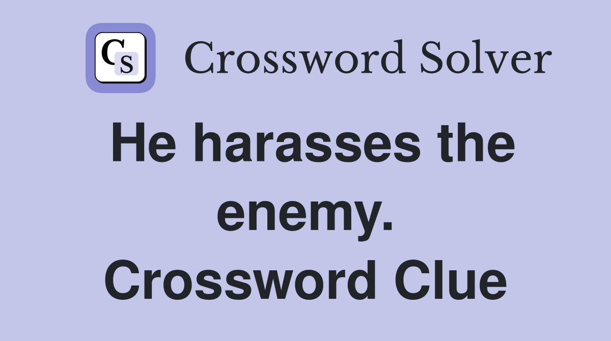He harasses the enemy. Crossword Clue