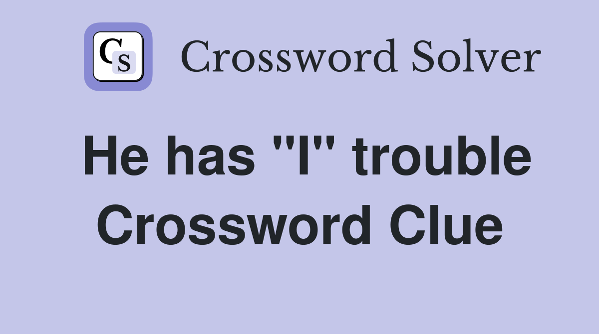 He has "I" trouble Crossword Clue