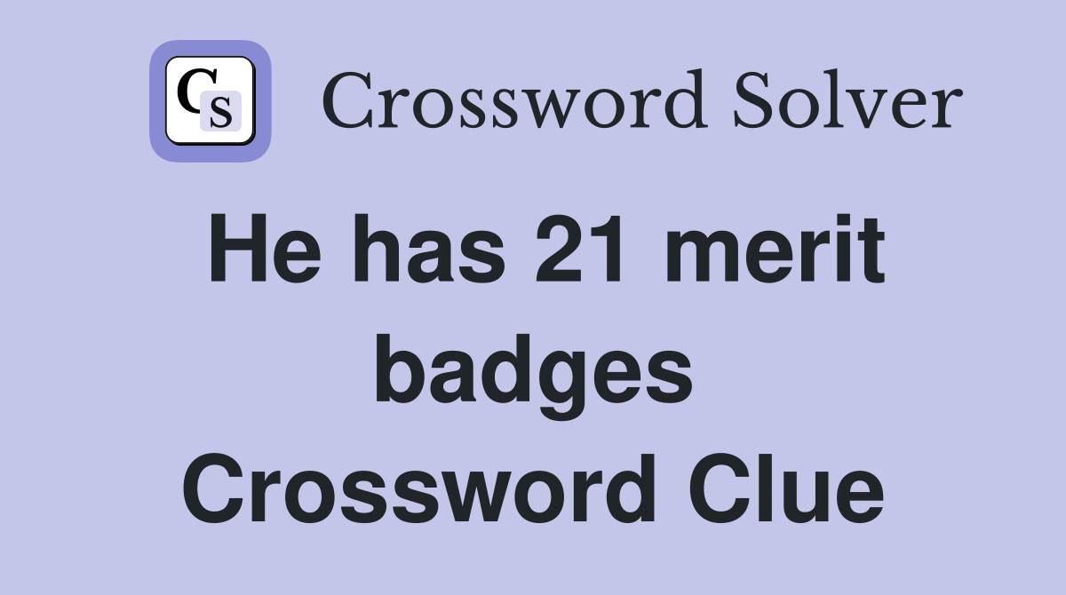 He has 21 merit badges Crossword Clue