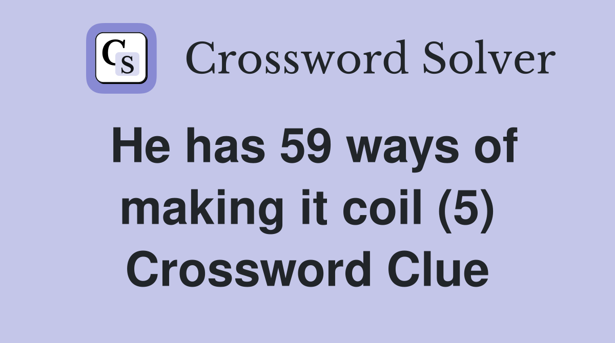 He has 59 ways of making it coil (5) Crossword Clue