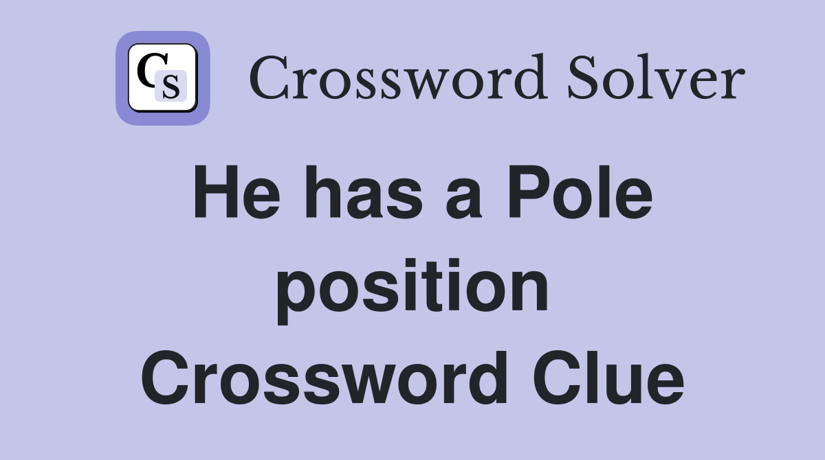 He has a Pole position Crossword Clue