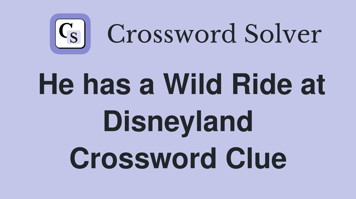 He has a Wild Ride at Disneyland Crossword Clue