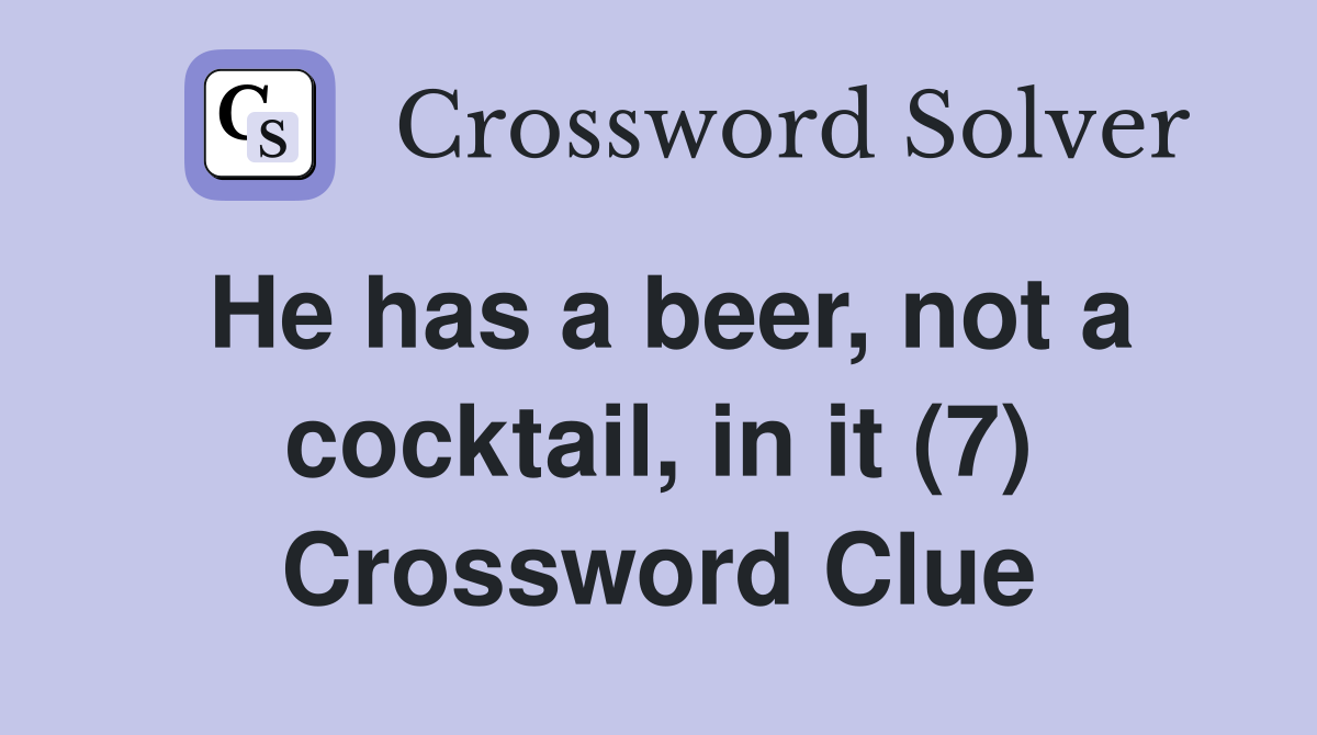 He has a beer, not a cocktail, in it (7) Crossword Clue